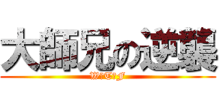 大師兄の逆襲 (W☆T☆F)