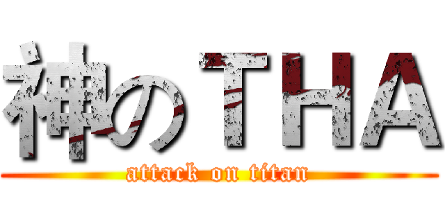 神のＴＨＡ (attack on titan)