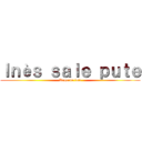 Ｉｎèｓ ｓａｌｅ ｐｕｔｅ (Regarde fate)