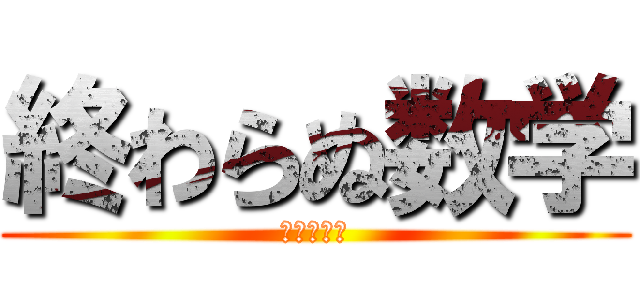 終わらぬ数学 (完成ノート)