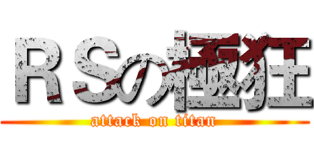ＲＳの極狂 (attack on titan)