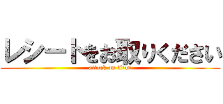 レシートをお取りください (attack on titan)