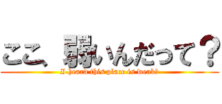 ここ、弱いんだって？ (I heard this place is weak?)