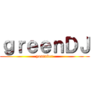 ｇｒｅｅｎＤＪ (youtuber)