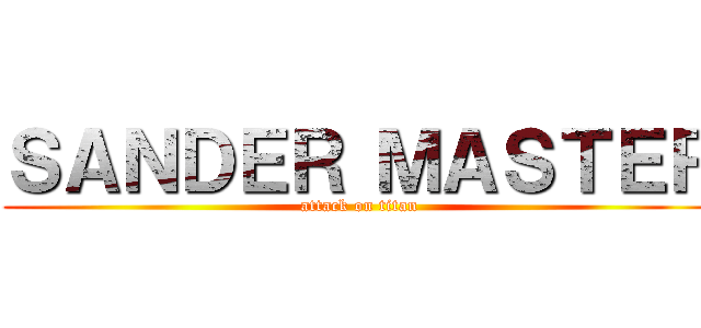 ＳＡＮＤＥＲ ＭＡＳＴＥＲ (attack on titan)