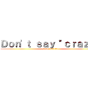 Ｄｏｎ'ｔ ｓａｙ "ｃｒａｚｙ" (hirodai folk 25)