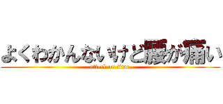よくわかんないけど腰が痛い (attack on titan)