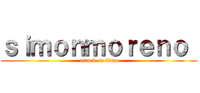 ｓｉｍｏｎｍｏｒｅｎｏ  (attack on titan)