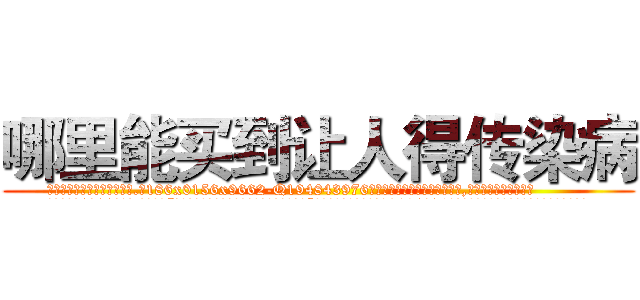 哪里能买到让人得传染病 (哪里能买到让人得传染病【电.话186x0156x9662-Q194843976林氏药业】我们做的是长期生意,靠的是老客户长期支持
参考消息网2月20日报道 韩媒称，“剩女多、离婚率高的城市，房价一定会上涨。”这是中国经济学家金岩石2016年12月参加在上海举行的房地产相关论坛时说的话。
)