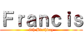 Ｆｒａｎｃｉｓ (8th Birthday)