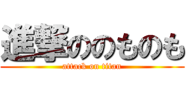 進撃ののものも (attack on titan)
