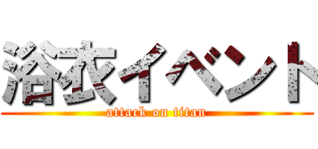 浴衣イベント (attack on titan)