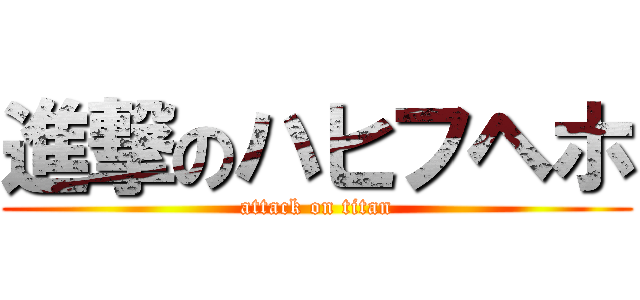 進撃のハヒフヘホ (attack on titan)