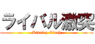 ライバル激突 (Rivalry Clash)