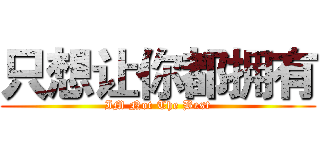 只想让你都拥有 (IM Not The Best)