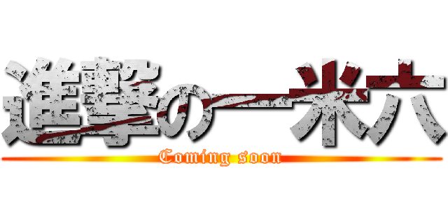 進撃の一米六 (Coming soon)