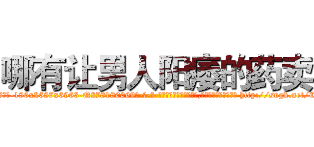 哪有让男人阳痿的药卖 (哪有让男人阳痿的药卖【电-186x2687x6963-Q278180069元-吉-药-业】我们做的是长期生意,靠的是老客户长期支持 http://sngk.net/C0ROin
)