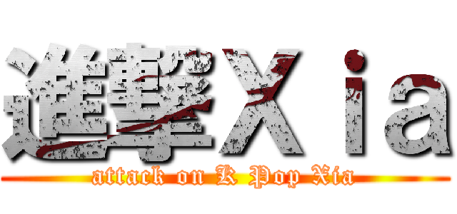 進撃Ｘｉａ (attack on K Pop Xia)