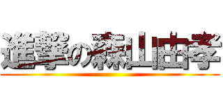 進撃の森山由孝 ()
