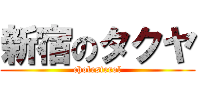 新宿のタクヤ (cholesterol)