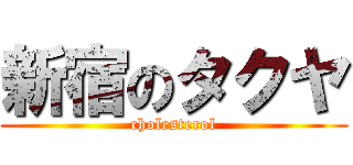 新宿のタクヤ (cholesterol)