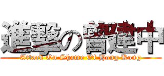 進擊の曾建中 (Attack On Shame Of Hong Kong)