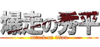 爆走の秀平 (attack on titan)