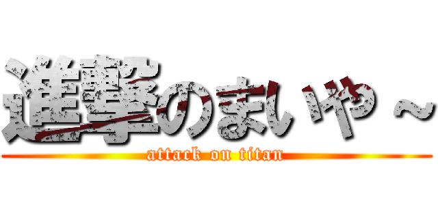 進撃のまいや～ (attack on titan)