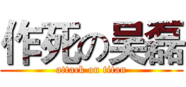 作死の吴磊 (attack on titan)