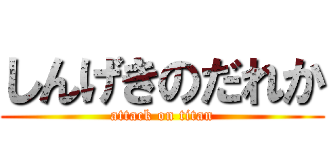 しんげきのだれか (attack on titan)