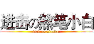 进击の煞笔小白 (fuck on xiaobai)
