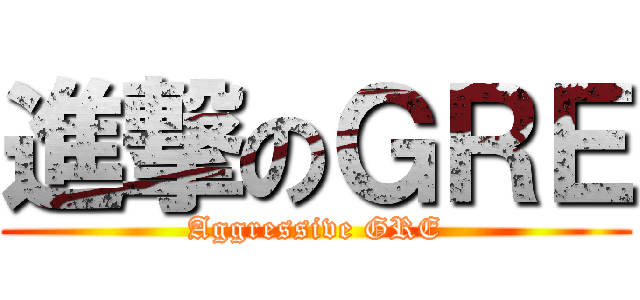 進撃のＧＲＥ (Aggressive GRE)