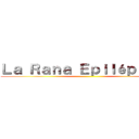 Ｌａ Ｒａｎａ Ｅｐｉｌéｐｔｉｃａ ()