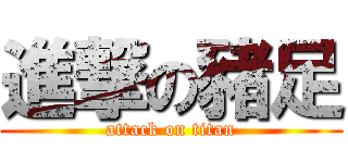 進撃の豬足 (attack on titan)