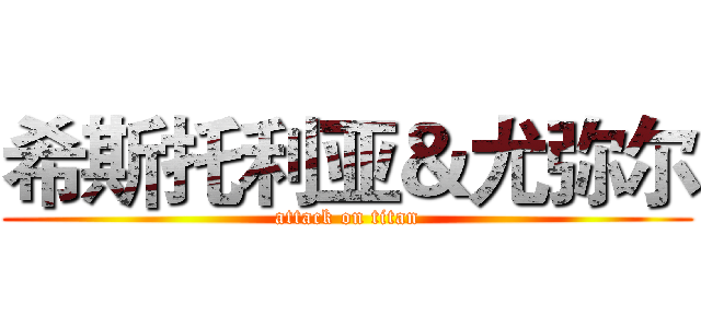 希斯托利亚＆尤弥尔 (attack on titan)