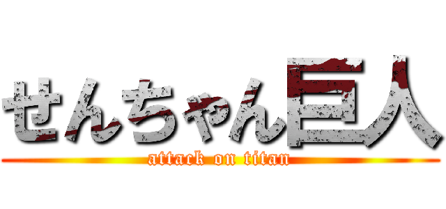 せんちゃん巨人 (attack on titan)