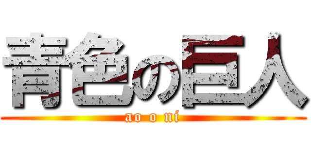 青色の巨人 (ao o ni)
