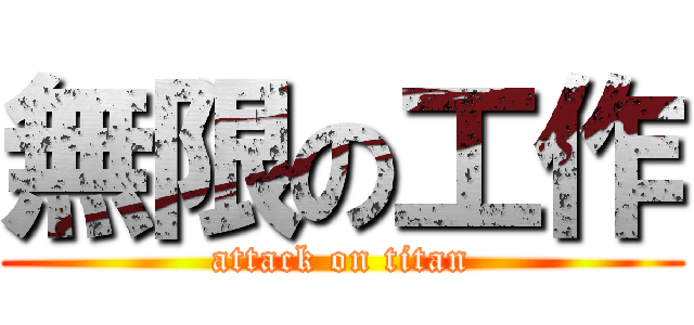 無限の工作 (attack on titan)