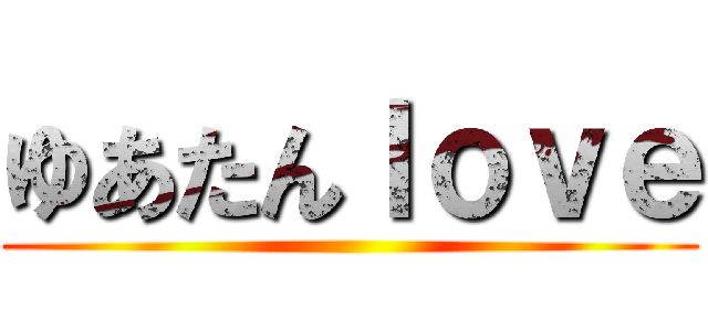 ゆあたんｌｏｖｅ ()