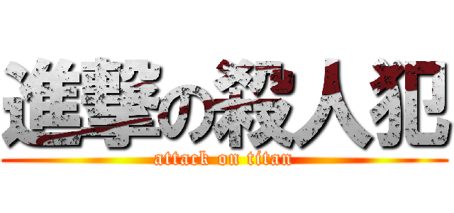 進撃の殺人犯 (attack on titan)