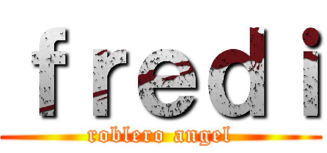 ｆｒｅｄｉ (roblero angel)