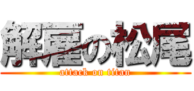 解雇の松尾 (attack on titan)