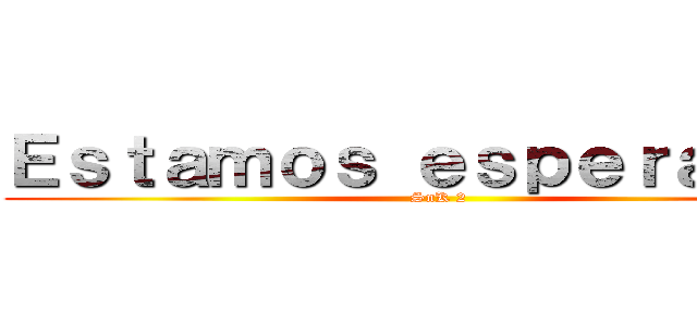 Ｅｓｔａｍｏｓ ｅｓｐｅｒａｎｄｏ (SnK 2)