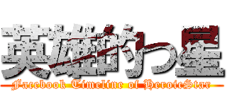 英雄的つ星 (Facebook Timeline of HeroicStar)