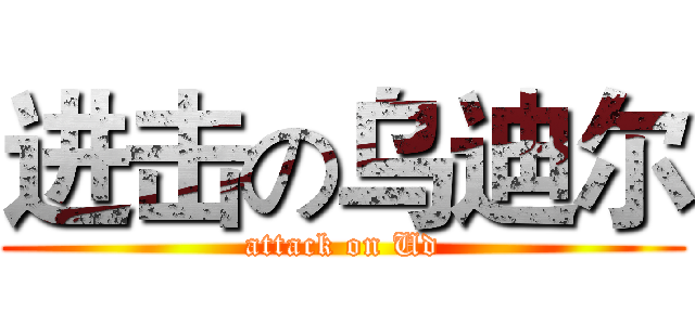 进击の乌迪尔 (attack on Ud)