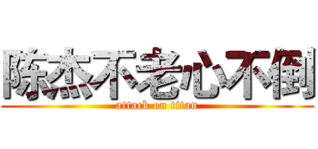 陈杰不老心不倒 (attack on titan)