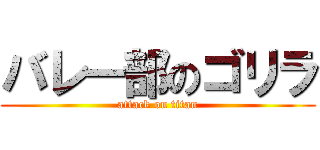 バレー部のゴリラ (attack on titan)