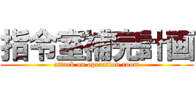 指令室補完計画 (attack on operation room)