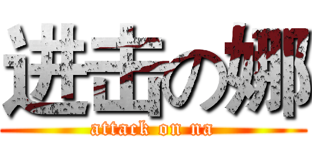 进击の娜 (attack on na)