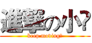 進撃の小鳯 (keep moving！)